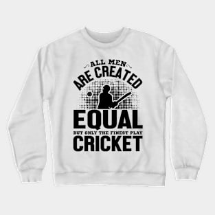 All men are Created Equal But The Finest Play Cricket Crewneck Sweatshirt